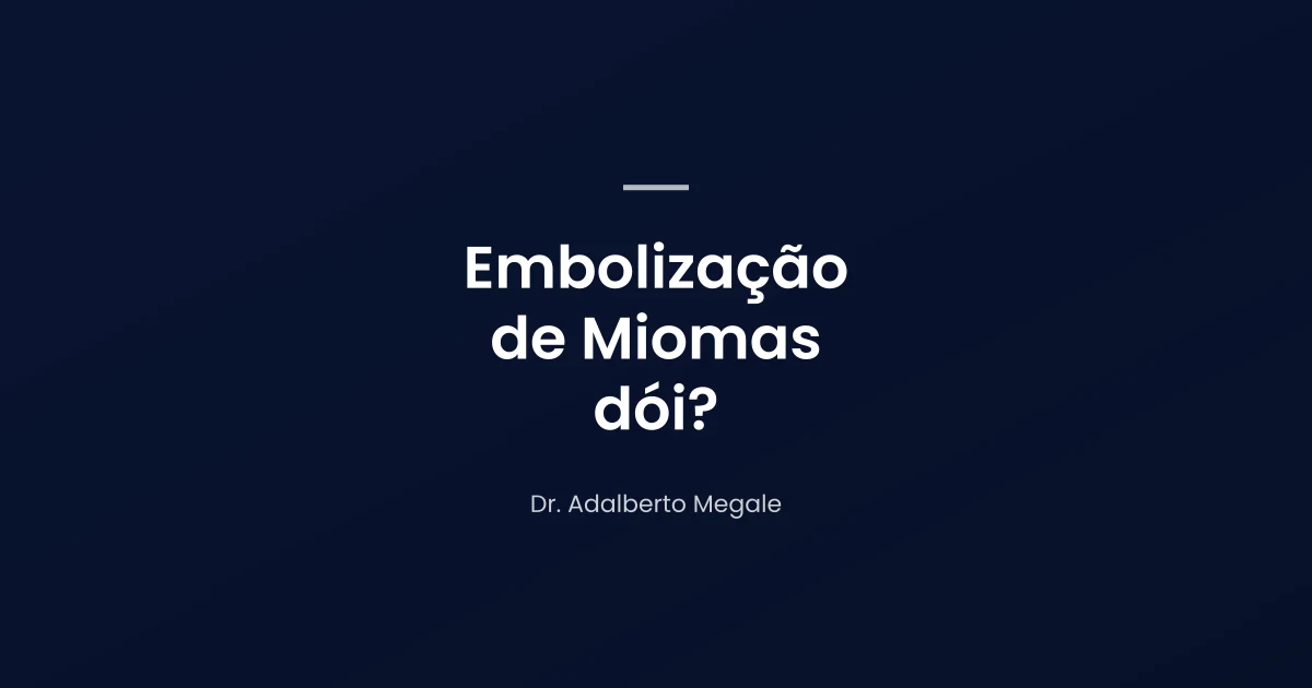 Embolização de Miomas dói?